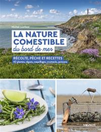 La nature comestible du bord de mer : récolte, pêche et recettes : 42 plantes, algues, coquillages, crustacés, poissons