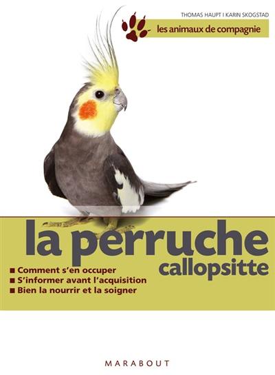 Les perruches callopsittes : bien les soigner, bien les nourrir, bien les comprendre