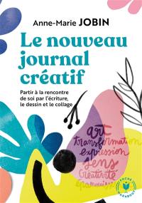 Le nouveau journal créatif : à la rencontre de soi par l'écriture, le dessin et le collage