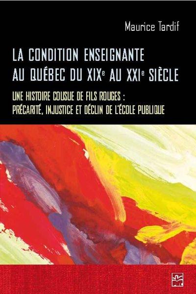 La condition enseignante au Québec du XIXe au XXIe siècle : histoire cousue de fils rouges : précarité, injustice et déclin de l’école publique.