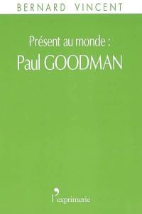 Présent au monde : Paul Goodman