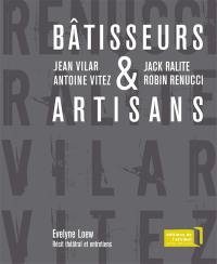 Bâtisseurs et artisans : Jean Vilar et Antoine Vitez, Jack Ralite et Robin Renucci : récit théâtral et entretiens