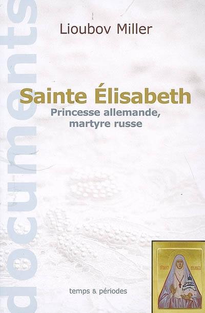 Sainte Elisabeth : princesse allemande, martyre russe