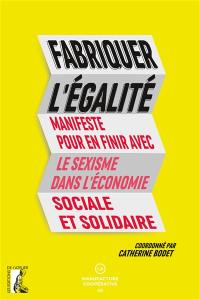 Fabriquer l'égalité : manifeste pour en finir avec le sexisme dans l'économie sociale et solidaire