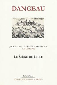 Journal de la cour du Roi-Soleil. Vol. 21. Le siège de Lille (1708)