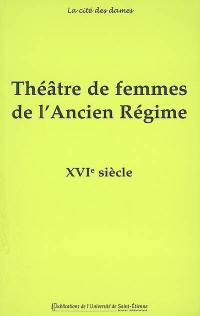 Théâtre de femmes de l'Ancien Régime. Vol. 1. XVIe siècle