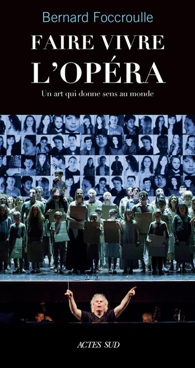 Faire vivre l'opéra : un art qui donne sens au monde : entretiens