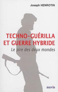 Techno-guérilla et guerre hybride : le pire des deux mondes