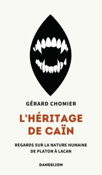 L'héritage de Caïn : regards sur la nature humaine, de Platon à Lacan