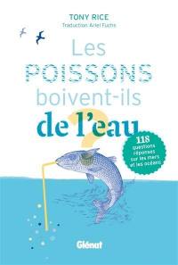 Les poissons boivent-ils de l'eau ? : 118 questions-réponses sur les mers et les océans