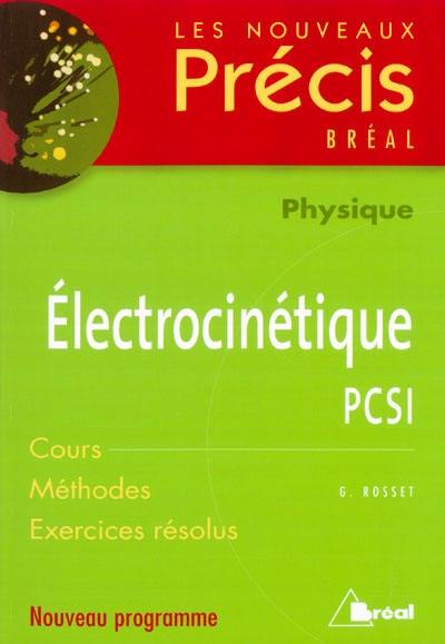 Electrocinétique, physique, PCSI : cours, méthodes, exercices résolus : nouveau programme