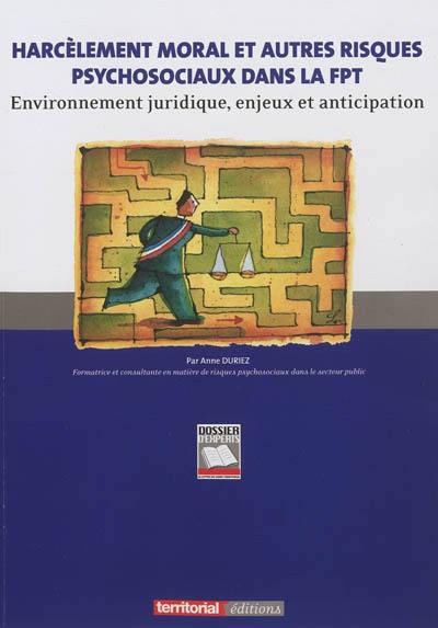 Harcèlement moral et autres risques psychosociaux dans la fonction publique territoriale : environnement juridique, enjeux et anticipation