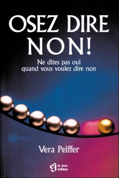 Osez dire non ! : ne dites pas oui quand vous voulez dire non