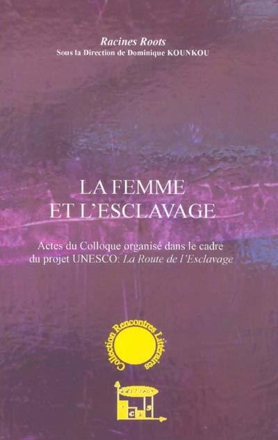 La femme et l'esclavage : actes du colloque organisé dans le cadre du projet UNESCO : la route de l'esclavage