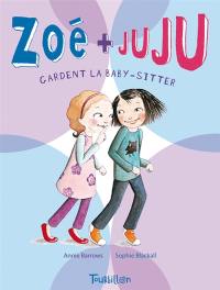 Zoé + Juju. Vol. 4. Zoé + Juju gardent la baby-sitter