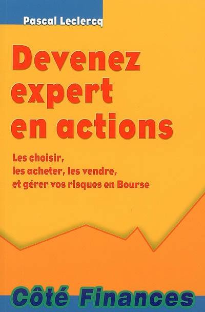 Devenez expert en actions : les choisir, les acheter, les vendre, et gérer vos risques en Bourse