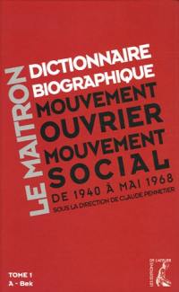 Dictionnaire biographique, mouvement ouvrier, mouvement social : période 1940-1968, de la Seconde Guerre mondiale à mai 1968. Vol. 1. A-Bek