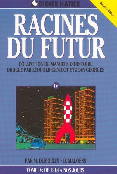 Racines du futur : collection de manuels d'histoire. Vol. 4. De 1918 à nos jours