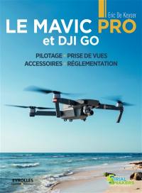 Le Mavic Pro et DJI GO : pilotage, prise de vues, accessoires, réglementation