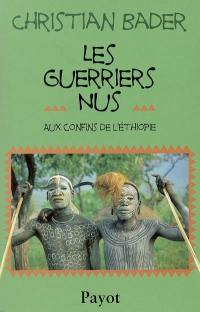 Les guerriers nus : aux confins de l'Ethiopie