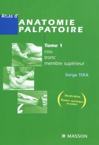 Atlas d'anatomie palpatoire. Vol. 1. Cou, tronc, membre supérieur : investigation manuelle de surface