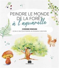 Peindre le monde de la forêt à l'aquarelle : 30 pas-à-pas pour peindre les paysages forestiers