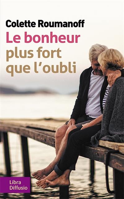 Le bonheur plus fort que l'oubli : comment bien vivre avec Alzheimer