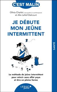 Je débute mon jeûne intermittent : la méthode de jeûne intermittent pour mincir sans effet yoyo et être en pleine forme