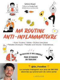 Ma routine anti-inflammatoire : acné, eczéma, asthme, douleurs articulaires, maladies chroniques, maladies auto-immunes, endométriose... : 50 recettes et des conseils pour retrouver un équilibre