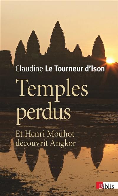 Temples perdus : et Henri Mouhot découvrit Angkor