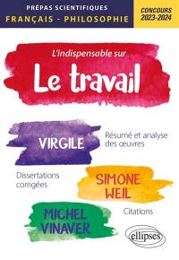 L'indispensable sur le travail : Virgile, Géorgiques ; Simone Weil, La condition ouvrière ; Michel Vinaver, Par-dessus bord, résumé et analyse des oeuvres, dissertations corrigées, citations : prépas scientifiques, épreuve de français-philosophie, concours 2023-2024