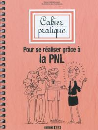 Cahier pratique pour... se réaliser grâce à la PNL