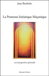 La promesse initiatique maçonnique ou La progression spirituelle