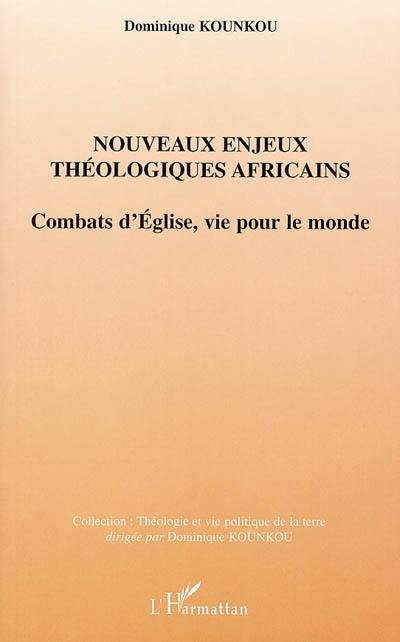 Nouveaux enjeux théologiques africains : combats d'Eglise, vie pour le monde