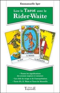 Lire le tarot avec le Rider-Waite : toutes les significations des arcanes majeurs et mineurs, tarot d'A.E. Waite et tarot de Marseille, les clefs du tirage et de l'interprétation