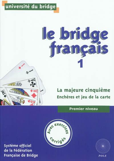 Le bridge français. Vol. 1. La majeure cinquième : enchères et jeu de la carte : premier niveau, avec exercices corrigés