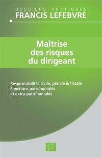 Maîtrise des risques du dirigeant : responsabilité civile, pénale et fiscale, sanctions patrimoniales et extra-patrimoniales