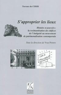 S'approprier les lieux : histoire et pouvoirs : la resémantisation des édifices de l'Antiquité au mouvement de patrimonalisation contemporain