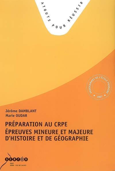 Préparation au CRPE : épreuves mineure et majeure d'histoire et de géographie : tous les sujets des sessions 2007 et 2006