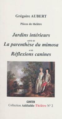 Jardins intérieurs. La parenthèse du mimosa. Réflexions canines : pièces de théâtre