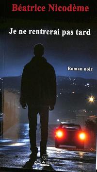 Je ne rentrerai pas tard : roman noir