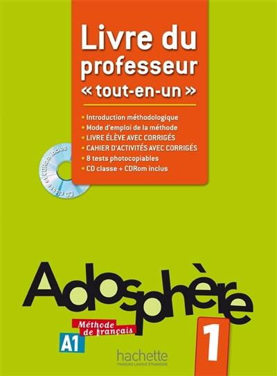 Adosphère 1, A1, méthode de français : livre du professeur tout-en-un : introduction méthodologique, mode d'emploi de la méthode, livre d'élève avec corrigés intégrés, cahier d'activités avec corrigés intégrés, 8 tests photocopiables