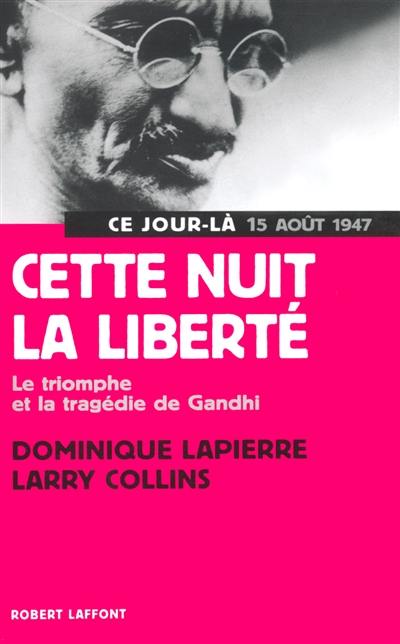 Cette nuit la liberté : le triomphe et la tragédie de Gandhi : 15 août 1947