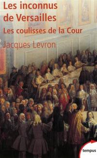 Les inconnus de Versailles : les coulisses de la Cour