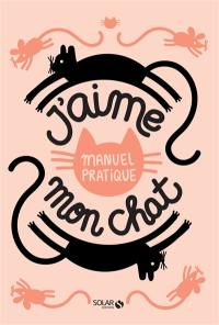 J'aime mon chat : manuel pratique