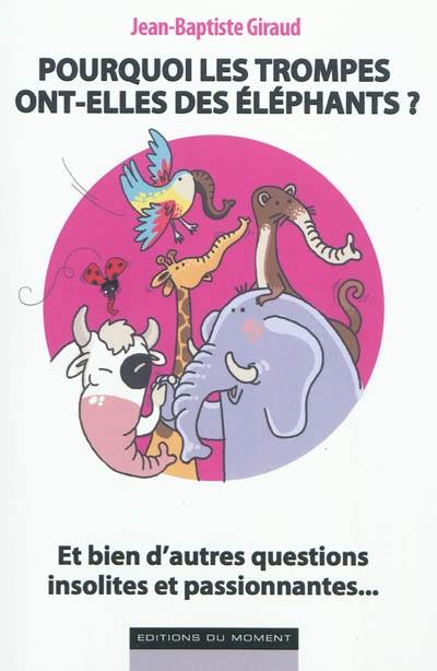 Pourquoi les trompes ont-elles des éléphants ? : et bien d'autres questions insolites et passionnantes....