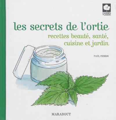 Les secrets de l'ortie : recettes beauté, santé, cuisine et jardin