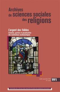 Archives de sciences sociales des religions, n° 191. L'argent des fidèles : création, gestion et perpétuation des institutions ecclésiastiques