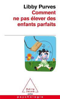 Comment ne pas élever des enfants parfaits : guide des trois à huit ans à l'intention des parents flemmards