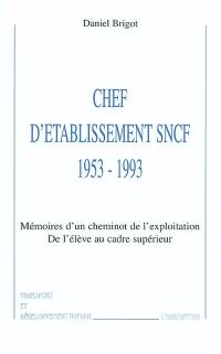 Chef d'établissement SNCF, 1953-1993 : mémoires d'un cheminot de l'Exploitation : de l'élève au cadre supérieur